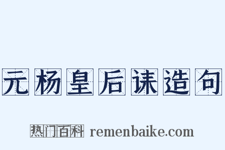 元杨皇后诔造句是什么意思的图片